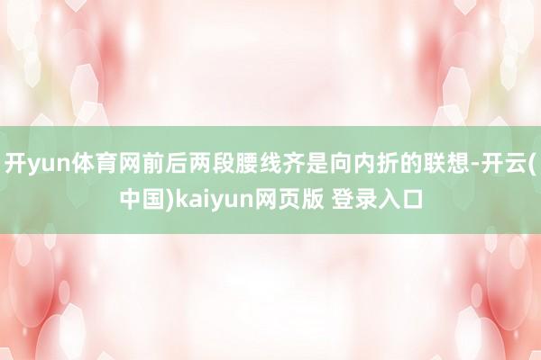 开yun体育网前后两段腰线齐是向内折的联想-开云(中国)kaiyun网页版 登录入口