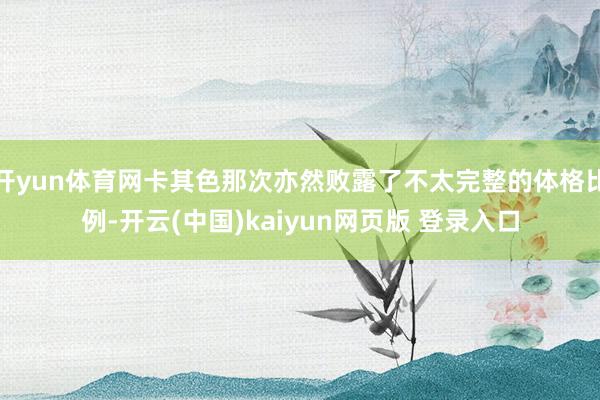开yun体育网卡其色那次亦然败露了不太完整的体格比例-开云(中国)kaiyun网页版 登录入口