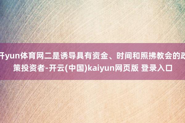 开yun体育网二是诱导具有资金、时间和照拂教会的政策投资者-开云(中国)kaiyun网页版 登录入口