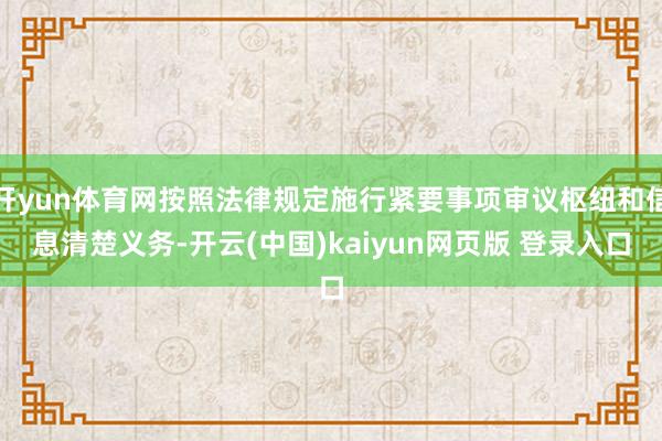 开yun体育网按照法律规定施行紧要事项审议枢纽和信息清楚义务-开云(中国)kaiyun网页版 登录入口