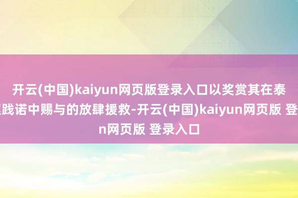 开云(中国)kaiyun网页版登录入口以奖赏其在泰国榴莲践诺中赐与的放肆援救-开云(中国)kaiyun网页版 登录入口
