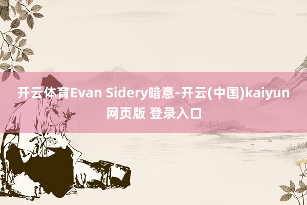 开云体育Evan Sidery暗意-开云(中国)kaiyun网页版 登录入口