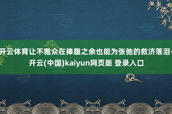 开云体育让不雅众在捧腹之余也能为张弛的救济落泪-开云(中国)kaiyun网页版 登录入口