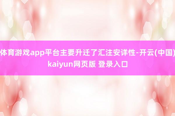 体育游戏app平台主要升迁了汇注安详性-开云(中国)kaiyun网页版 登录入口